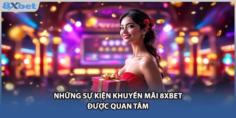 Những sự kiện khuyến mãi 8Xbet được quan tâm